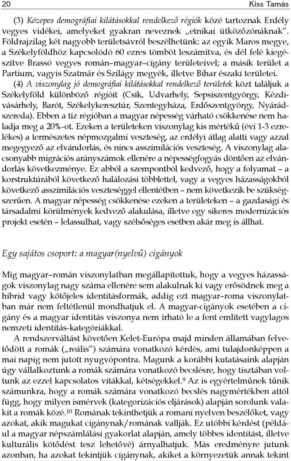 területeivel; a másik terület a Partium, vagyis Szatmár és Szilágy megyék, illetve Bihar északi területei.