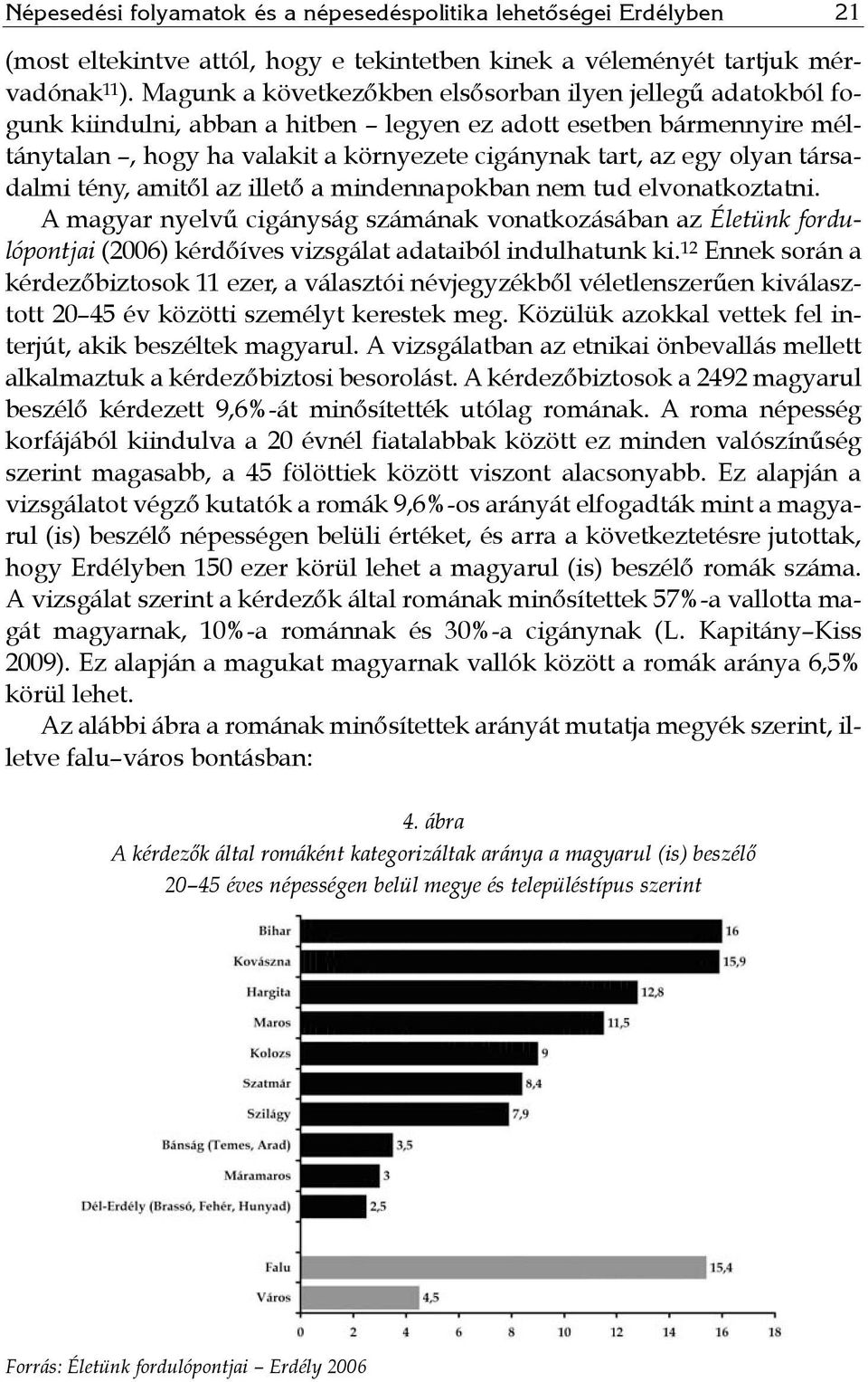 társadalmi tény, amitől az illető a mindennapokban nem tud elvonatkoztatni.