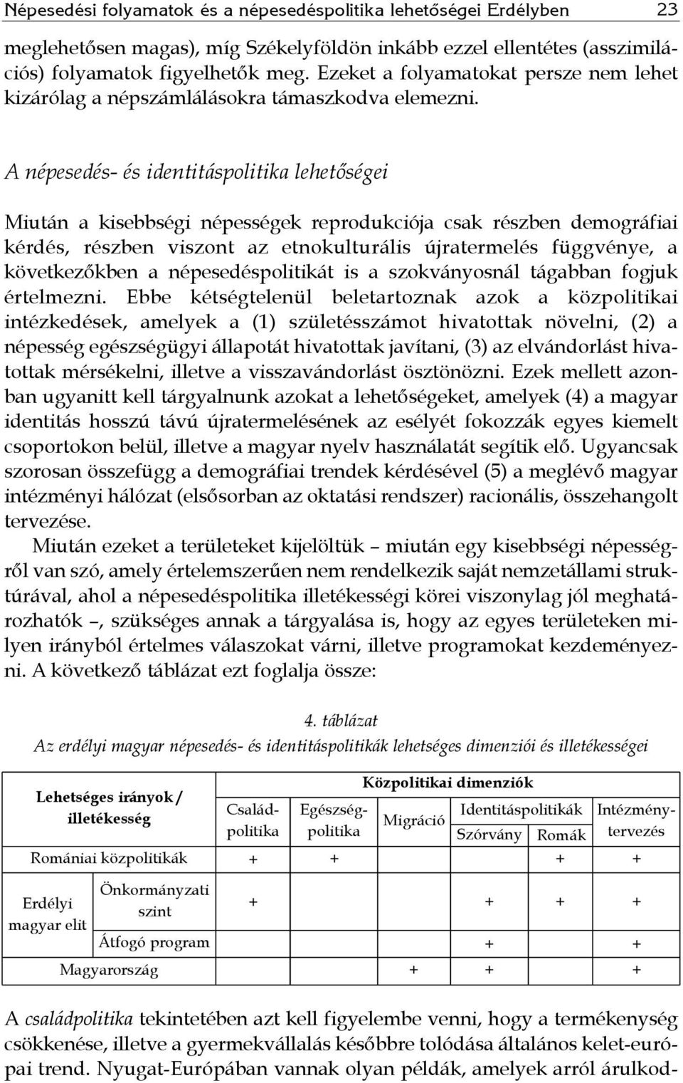 A népesedés- és identitáspolitika lehetőségei Miután a kisebbségi népességek reprodukciója csak részben demográfiai kérdés, részben viszont az etnokulturális újratermelés függvénye, a következőkben a