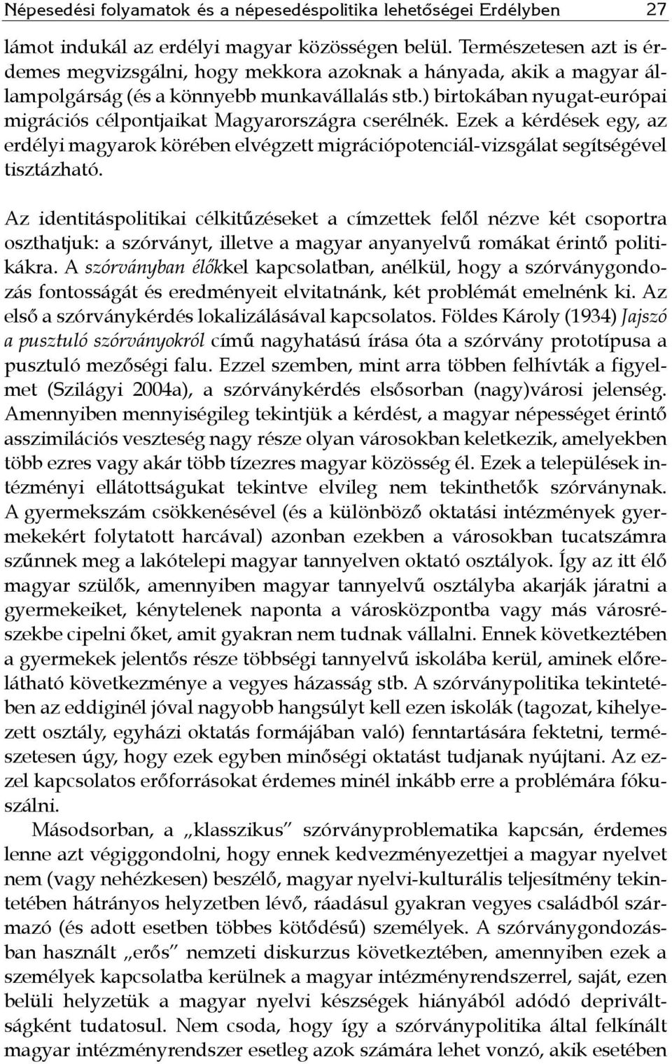 ) birtokában nyugat-európai migrációs célpontjaikat Magyarországra cserélnék. Ezek a kérdések egy, az erdélyi magyarok körében elvégzett migrációpotenciál-vizsgálat segítségével tisztázható.