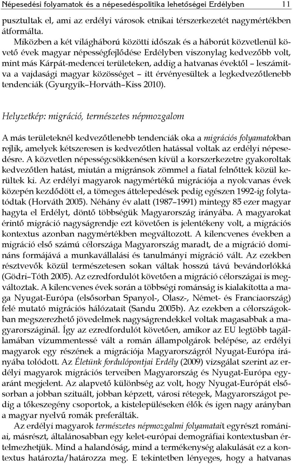 évektől leszámítva a vajdasági magyar közösséget itt érvényesültek a legkedvezőtlenebb tendenciák (Gyurgyík Horváth Kiss 2010).