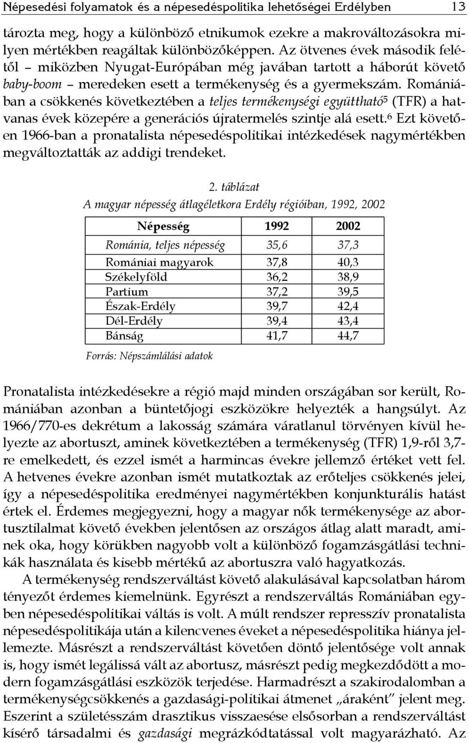 Romániában a csökkenés következtében a teljes termékenységi együttható 5 (TFR) a hatvanas évek közepére a generációs újratermelés szintje alá esett.