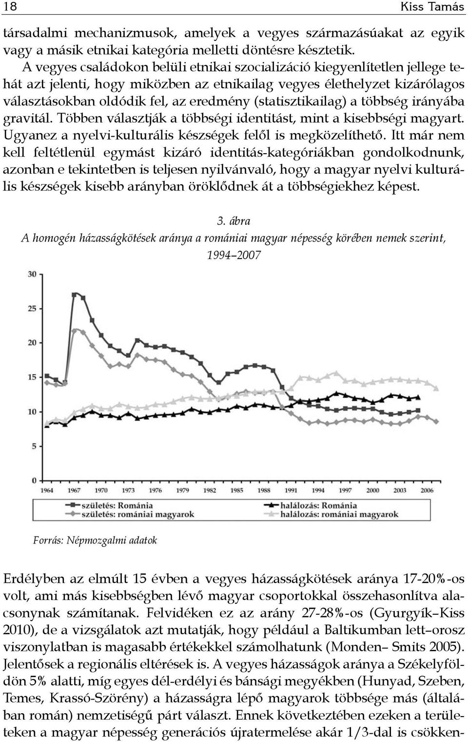(statisztikailag) a többség irányába gravitál. Többen választják a többségi identitást, mint a kisebbségi magyart. Ugyanez a nyelvi-kulturális készségek felől is megközelíthető.