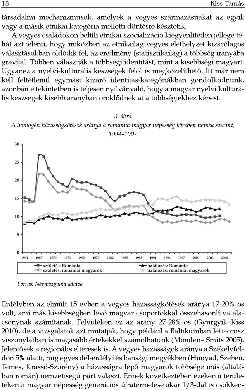 (statisztikailag) a többség irányába gravitál. Többen választják a többségi identitást, mint a kisebbségi magyart. Ugyanez a nyelvi-kulturális készségek felől is megközelíthető.