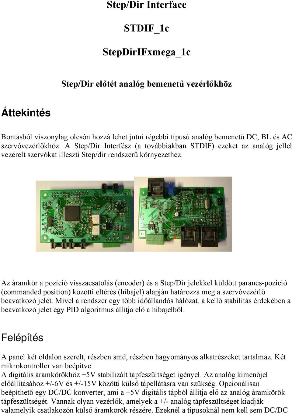 Az áramkör a pozíció visszacsatolás (encoder) és a Step/Dir jelekkel küldött parancs-pozíció (commanded position) közötti eltérés (hibajel) alapján határozza meg a szervóvezérlő beavatkozó jelét.