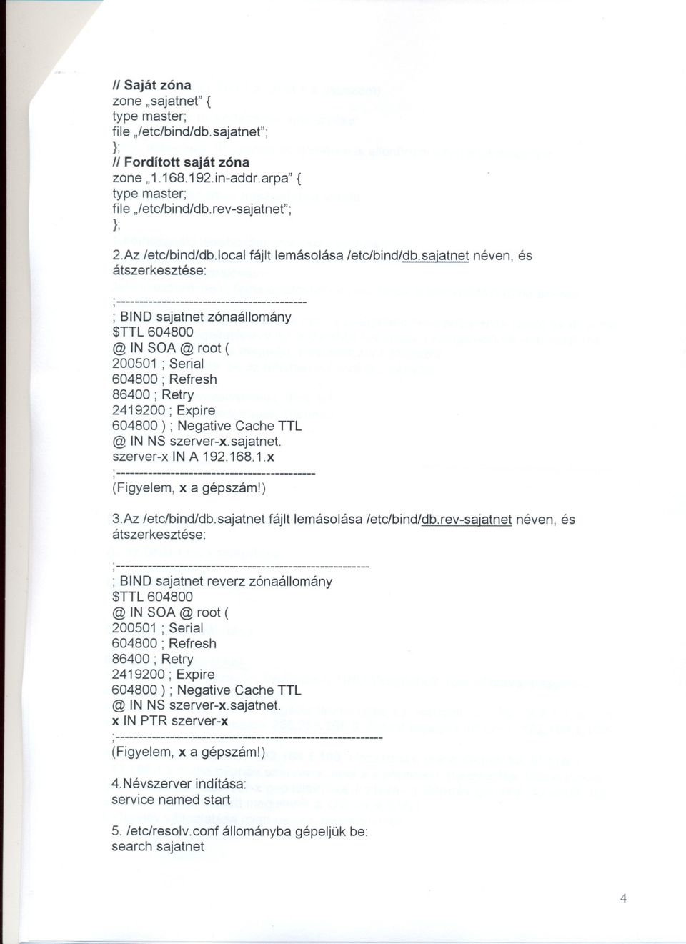 saiatnet néven, és átszerkesztése:, ------------------------------------------ ; BIND sajatnet zónaállomány $TTL 604800 @ IN SOA @ root ( 200501 ; Serial 604800 ; Refresh 86400 ; Retry 2419200;