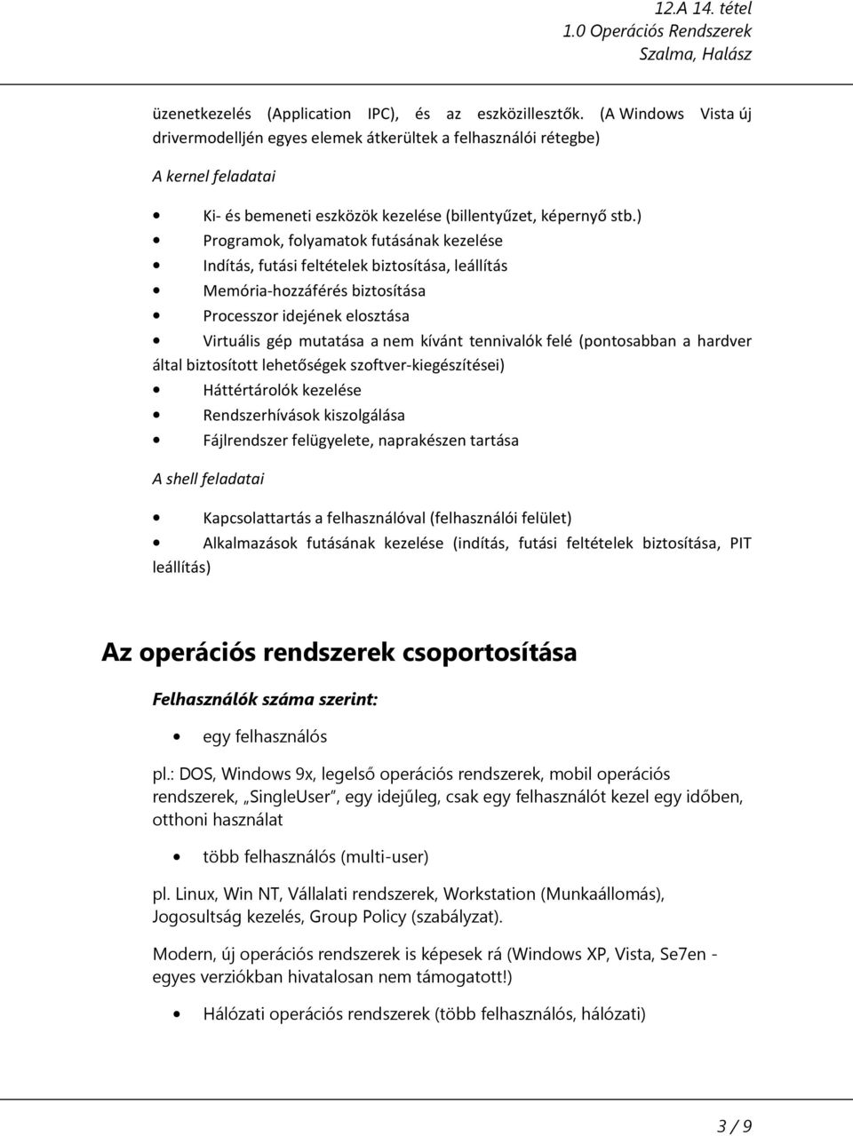 ) Programok, folyamatok futásának kezelése Indítás, futási feltételek biztosítása, leállítás Memória-hozzáférés biztosítása Processzor idejének elosztása Virtuális gép mutatása a nem kívánt