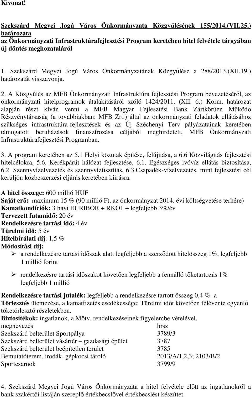 8/2013.(XII.19.) határozatát visszavonja. 2. A Közgyőlés az MFB Önkormányzati Infrastruktúra fejlesztési Program bevezetésérıl, az önkormányzati hitelprogramok átalakításáról szóló 1424/2011. (XII. 6.