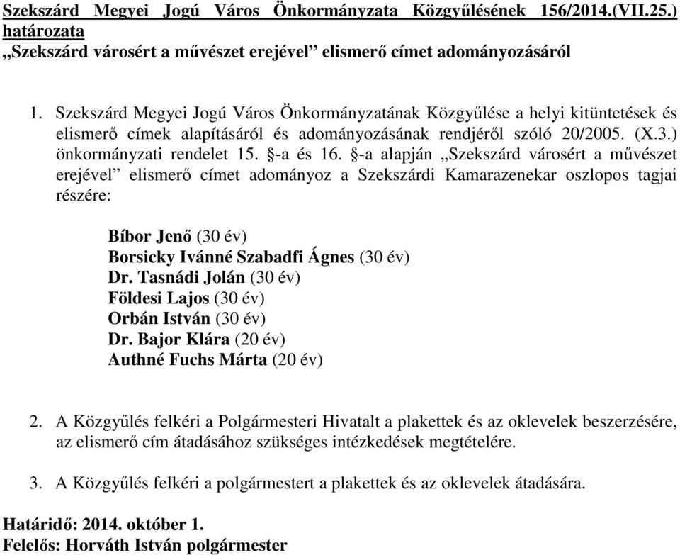 -a alapján Szekszárd városért a mővészet erejével elismerı címet adományoz a Szekszárdi Kamarazenekar oszlopos tagjai részére: Bíbor Jenı (30 év) Borsicky Ivánné Szabadfi Ágnes (30 év) Dr.