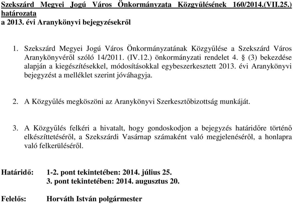 (3) bekezdése alapján a kiegészítésekkel, módosításokkal egybeszerkesztett 2013. évi Aranykönyvi bejegyzést a melléklet szerint jóváhagyja. 2. A Közgyőlés megköszöni az Aranykönyvi Szerkesztıbizottság munkáját.