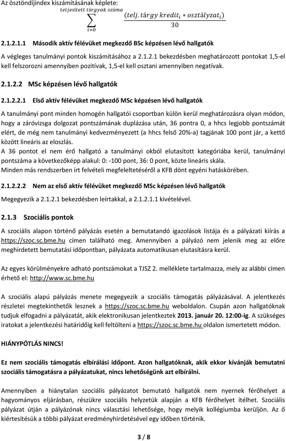 hogy a záróvizsga dolgozat pontszámának duplázása után, 36 pontra 0, a hhcs legjobb pontszámát elért, de még nem tanulmányi kedvezményezett (a hhcs felső 20%-a) tagjának 100 pont jár, a kettő között