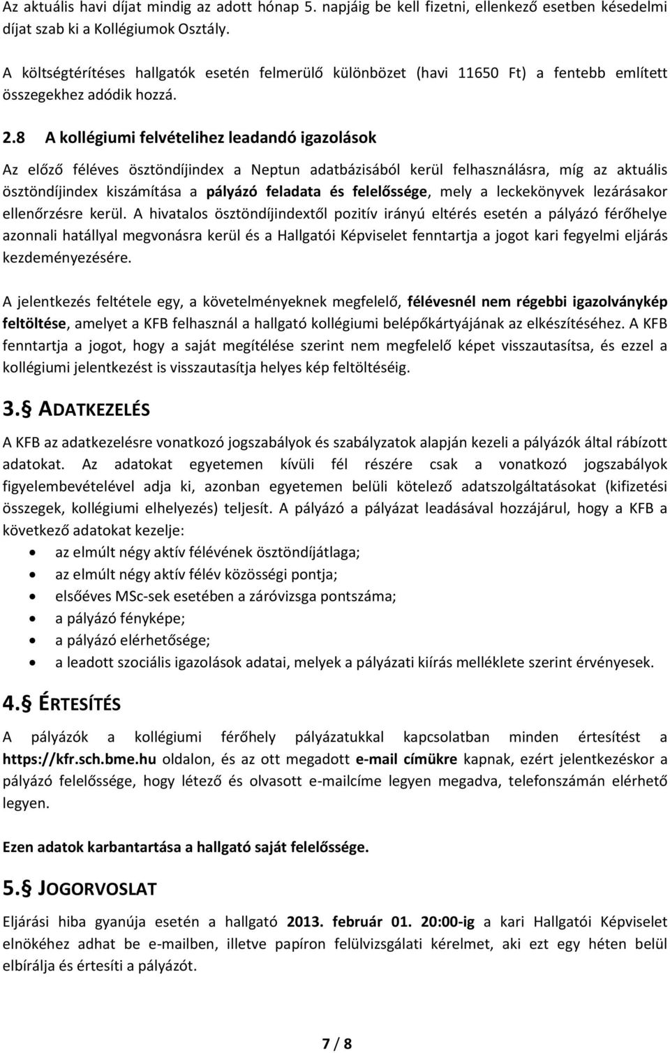 8 A kollégiumi felvételihez leadandó igazolások Az előző féléves ösztöndíjindex a Neptun adatbázisából kerül felhasználásra, míg az aktuális ösztöndíjindex kiszámítása a pályázó feladata és