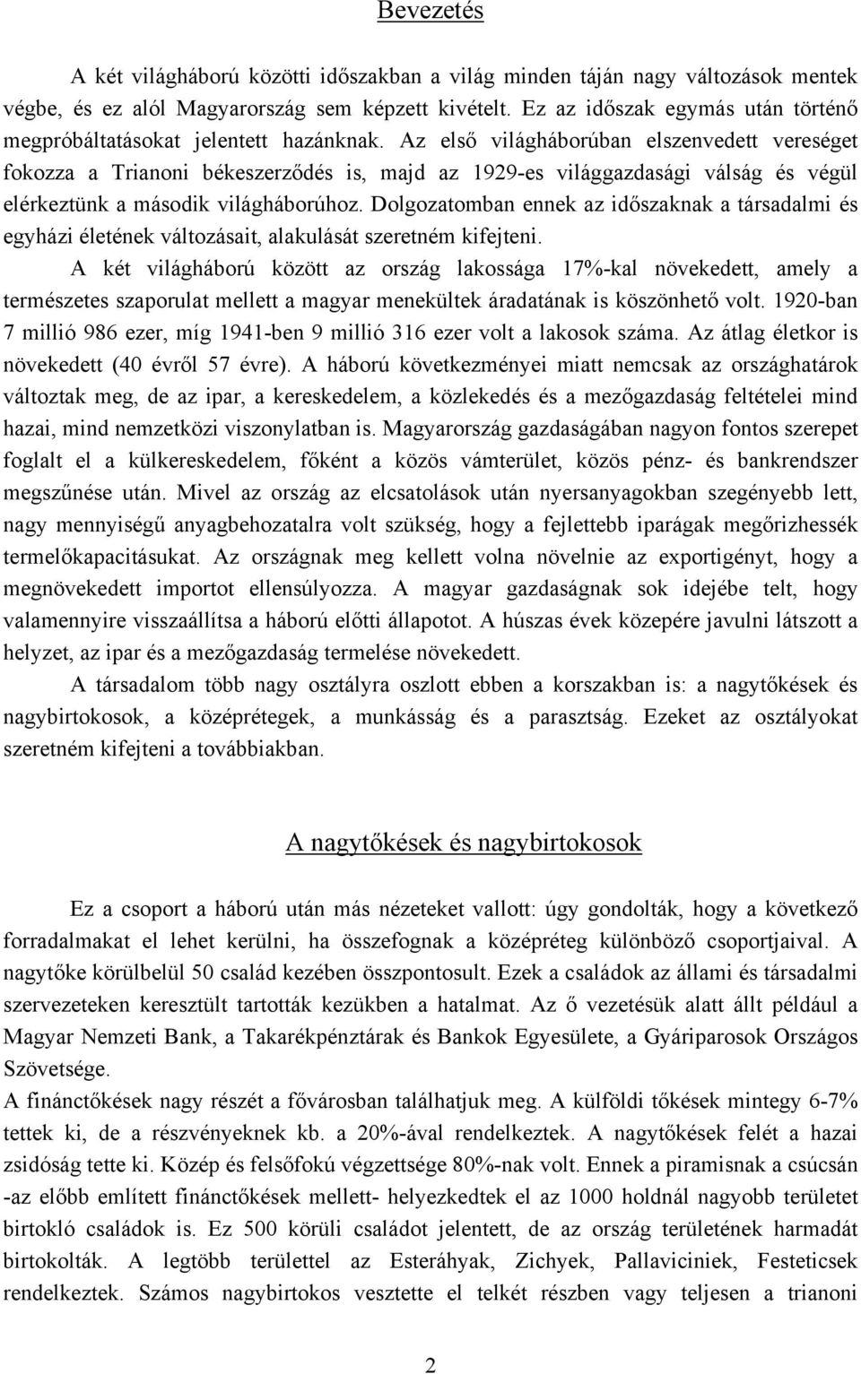 Az első világháborúban elszenvedett vereséget fokozza a Trianoni békeszerződés is, majd az 1929-es világgazdasági válság és végül elérkeztünk a második világháborúhoz.