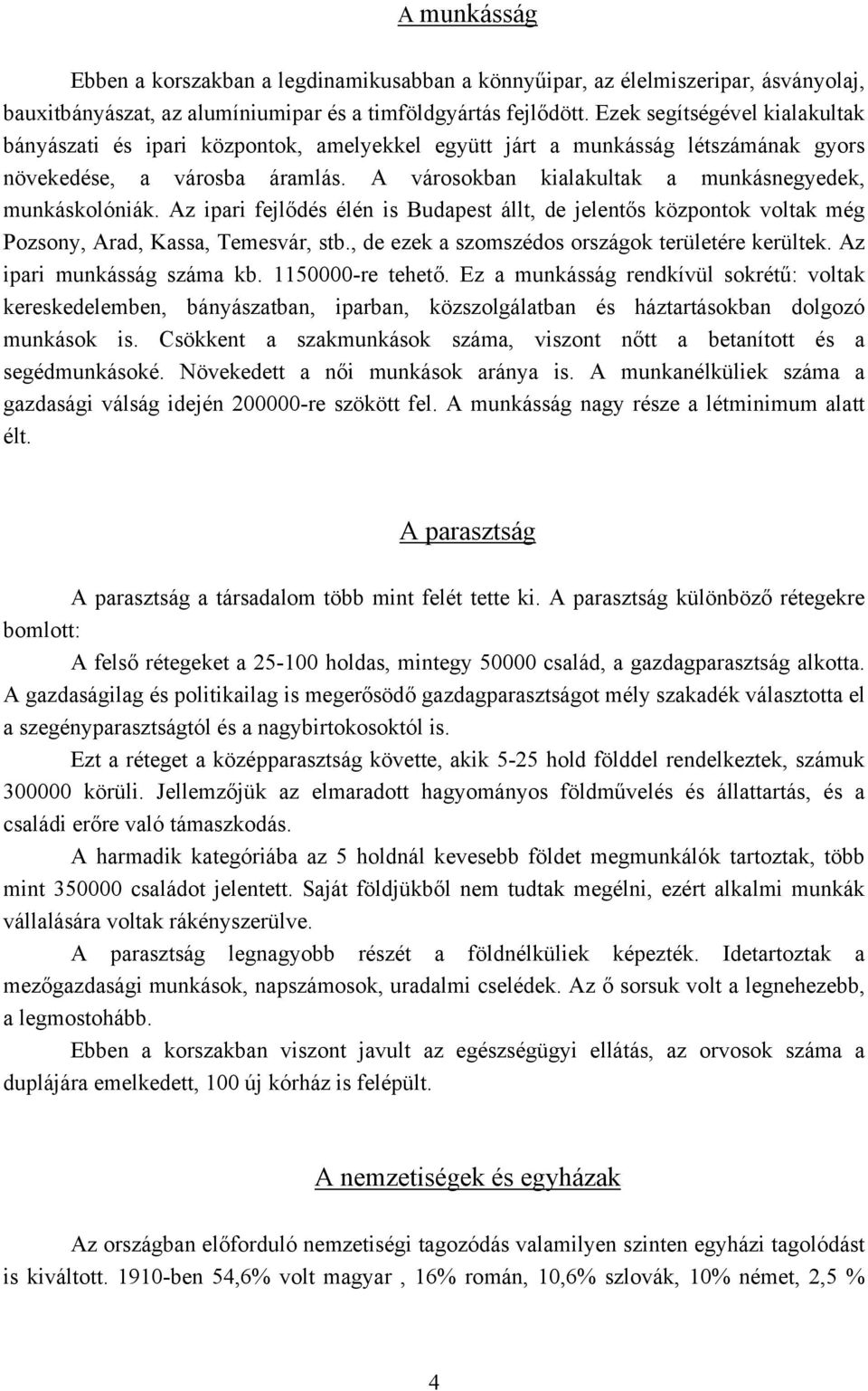 A városokban kialakultak a munkásnegyedek, munkáskolóniák. Az ipari fejlődés élén is Budapest állt, de jelentős központok voltak még Pozsony, Arad, Kassa, Temesvár, stb.