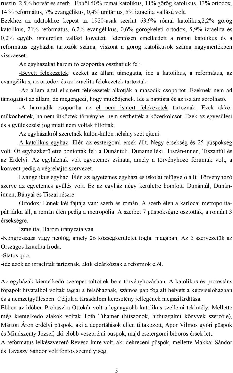 vallást követett. Jelentősen emelkedett a római katolikus és a református egyházba tartozók, viszont a görög katolikusok nagymértékben visszaesett.