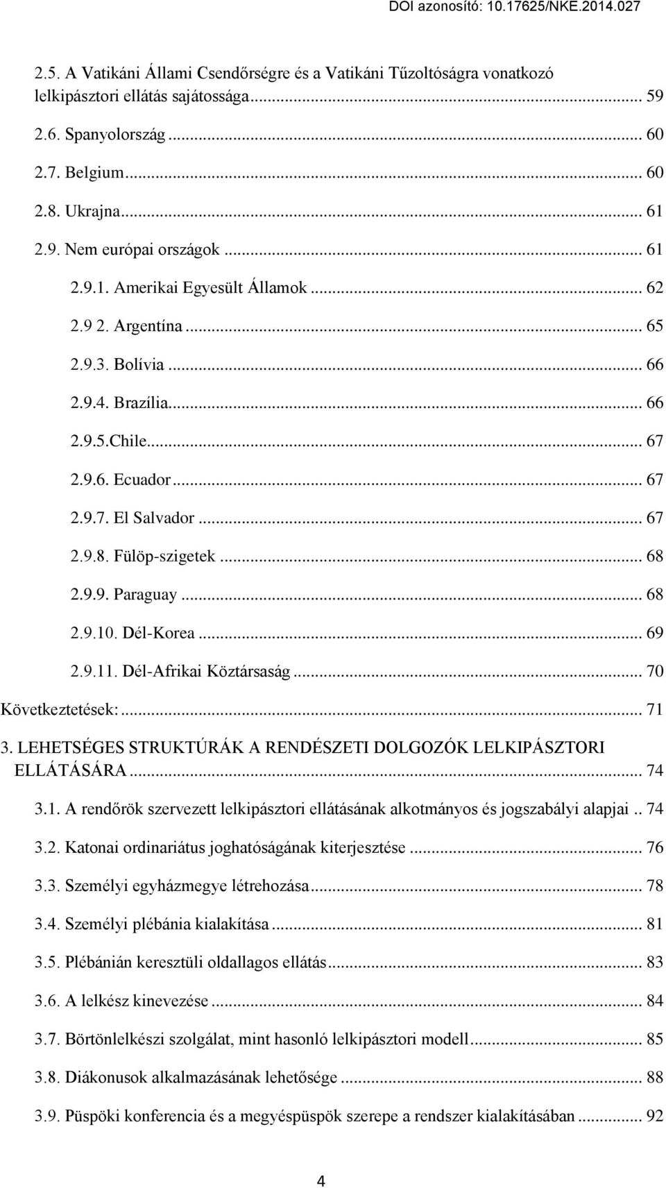 .. 68 2.9.9. Paraguay... 68 2.9.10. Dцl-Korea... 69 2.9.11. Dцl-Afrikai Köгtársaság... 70 Követkeгtetцsek:... 71 3. LEHETSлGES STRUKTÚRÁK A RENDлSZETI DOLGOZÓK LELKIPÁSZTORI ELLÁTÁSÁRA... 74 3.1. A rend rök sгerveгett lelkipásгtori ellátásának alkotmánвos цs jogsгabálвi alapjai.