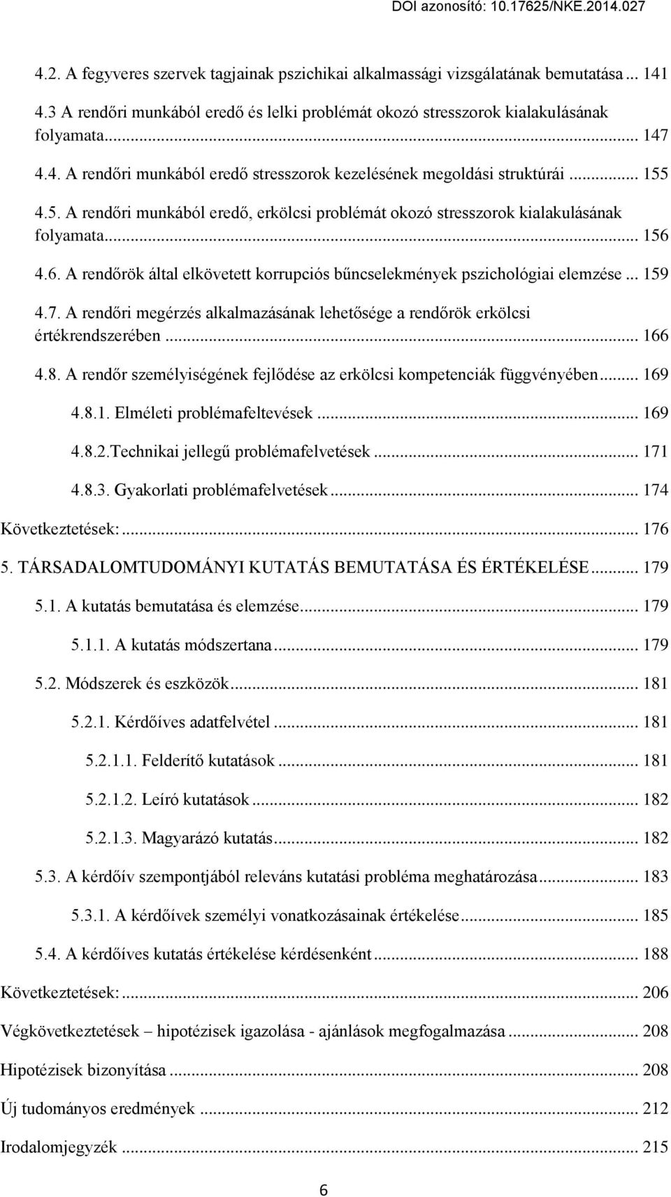 A rend ri megцrгцs alkalmaгásának lehet sцge a rend rök erkölcsi цrtцkrendsгerцben... 166 Ő.8. A rend r sгemцlвisцgцnek fejl dцse aг erkölcsi kompetenciák függvцnвцben... 169 Ő.8.1. Elmцleti problцmafeltevцsek.