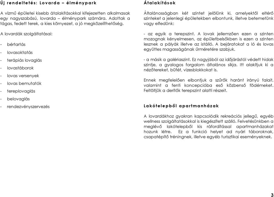 A lovardák szolgáltatásai: - bértartás - lovasoktatás - terápiás lovaglás - lovastáborok - lovas versenyek - lovas bemutatók - tereplovaglás - belovaglás - rendezvényszervezés Á t a l a k í t á s o k