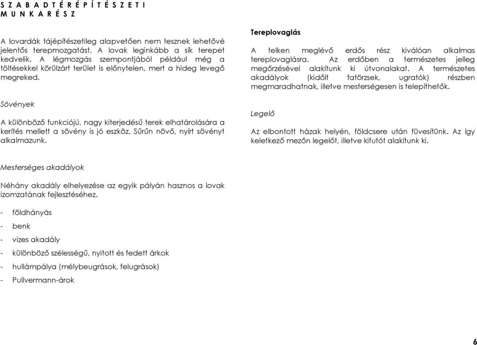 Sövények A különböző funkciójú, nagy kiterjedésű terek elhatárolására a kerítés mellett a sövény is jó eszköz. Sűrűn növő, nyírt sövényt alkalmazunk.