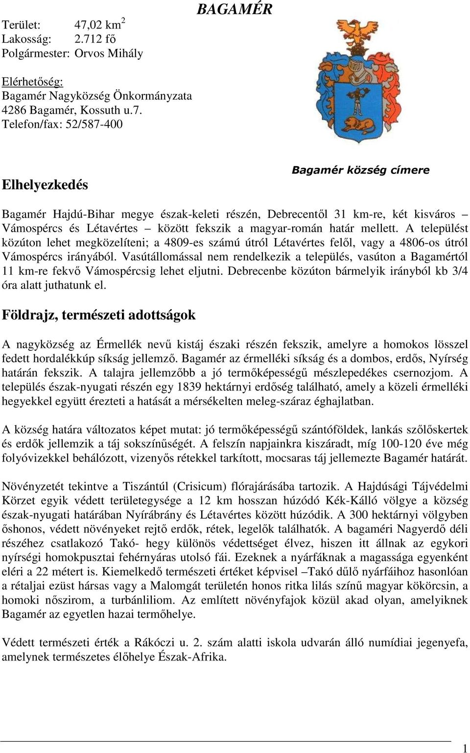 2 fő Polgármester: Orvos Mihály BAGAMÉR Elérhetőség: Bagamér Nagyközség Önkormányzata 4286 Bagamér, Kossuth u.7.