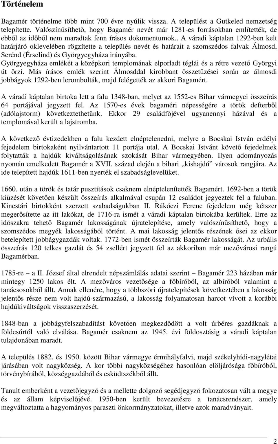 . A váradi káptalan 1292-ben kelt határjáró oklevelében rögzítette a település nevét és határait a szomszédos falvak Álmosd, Serénd (Érselind) és Györgyegyháza irányába.