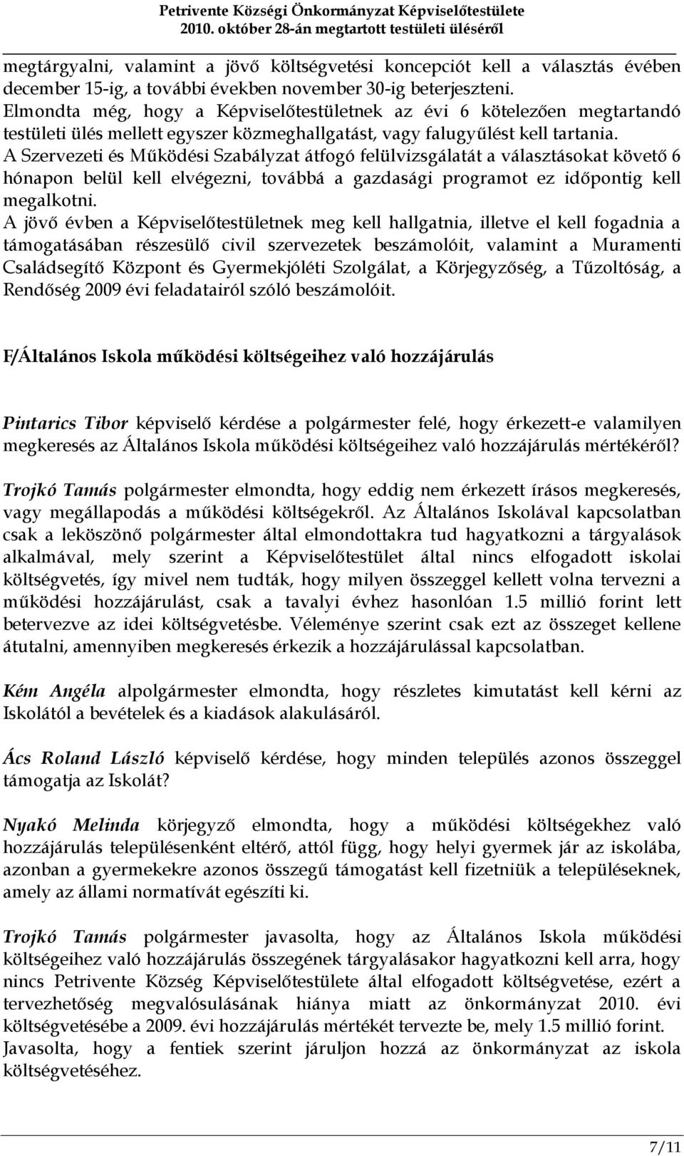 A Szervezeti és Működési Szabályzat átfogó felülvizsgálatát a választásokat követő 6 hónapon belül kell elvégezni, továbbá a gazdasági programot ez időpontig kell megalkotni.