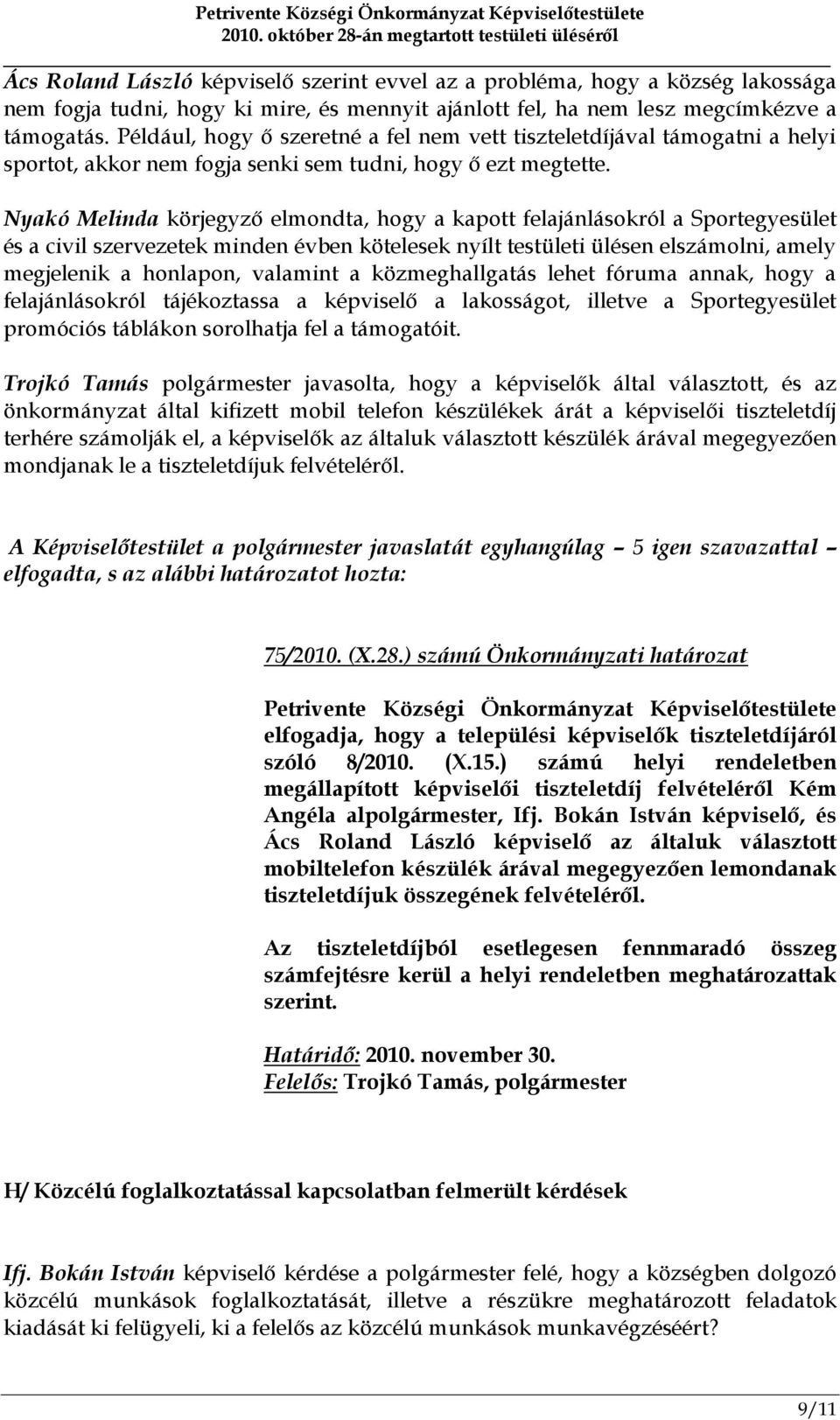 Nyakó Melinda körjegyző elmondta, hogy a kapott felajánlásokról a Sportegyesület és a civil szervezetek minden évben kötelesek nyílt testületi ülésen elszámolni, amely megjelenik a honlapon, valamint