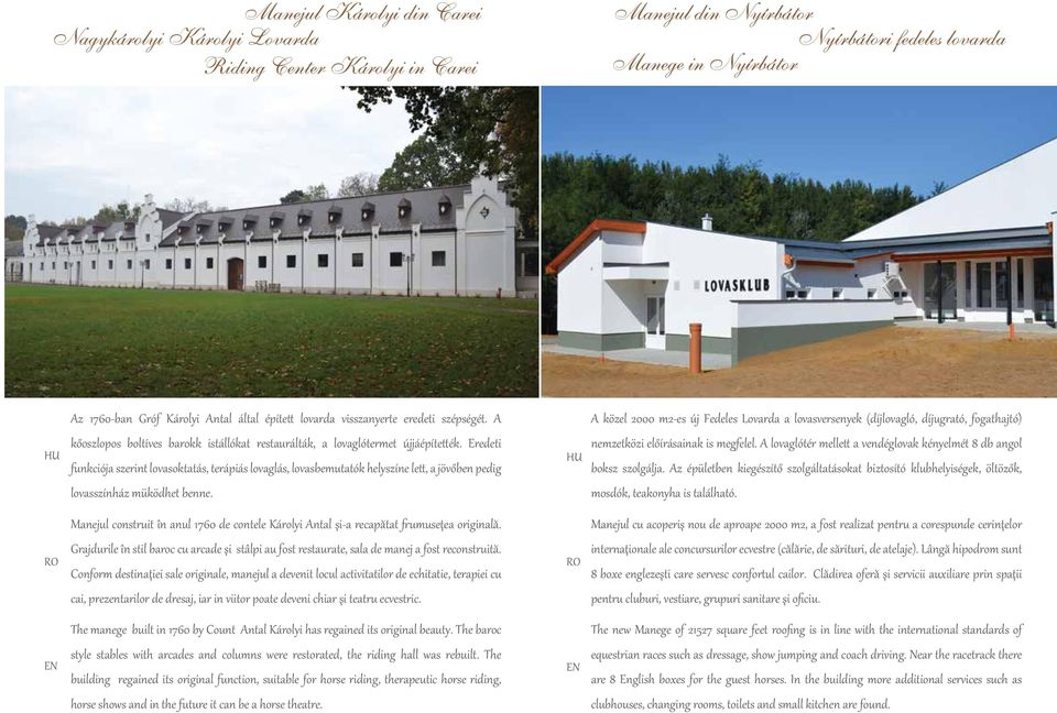 A A közel 2000 m2-es új Fedeles Lovarda a lovasversenyek (díjlovagló, díjugrató, fogathajtó) kőoszlopos boltíves barokk istállókat restaurálták, a lovaglótermet újjáépítették.