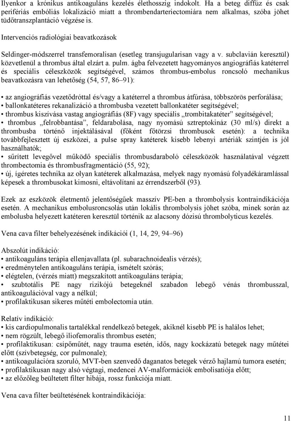 Intervenciós radiológiai beavatkozások Seldinger-módszerrel transfemoralisan (esetleg transjugularisan vagy a v. subclavián keresztül) közvetlenül a thrombus által elzárt a. pulm.