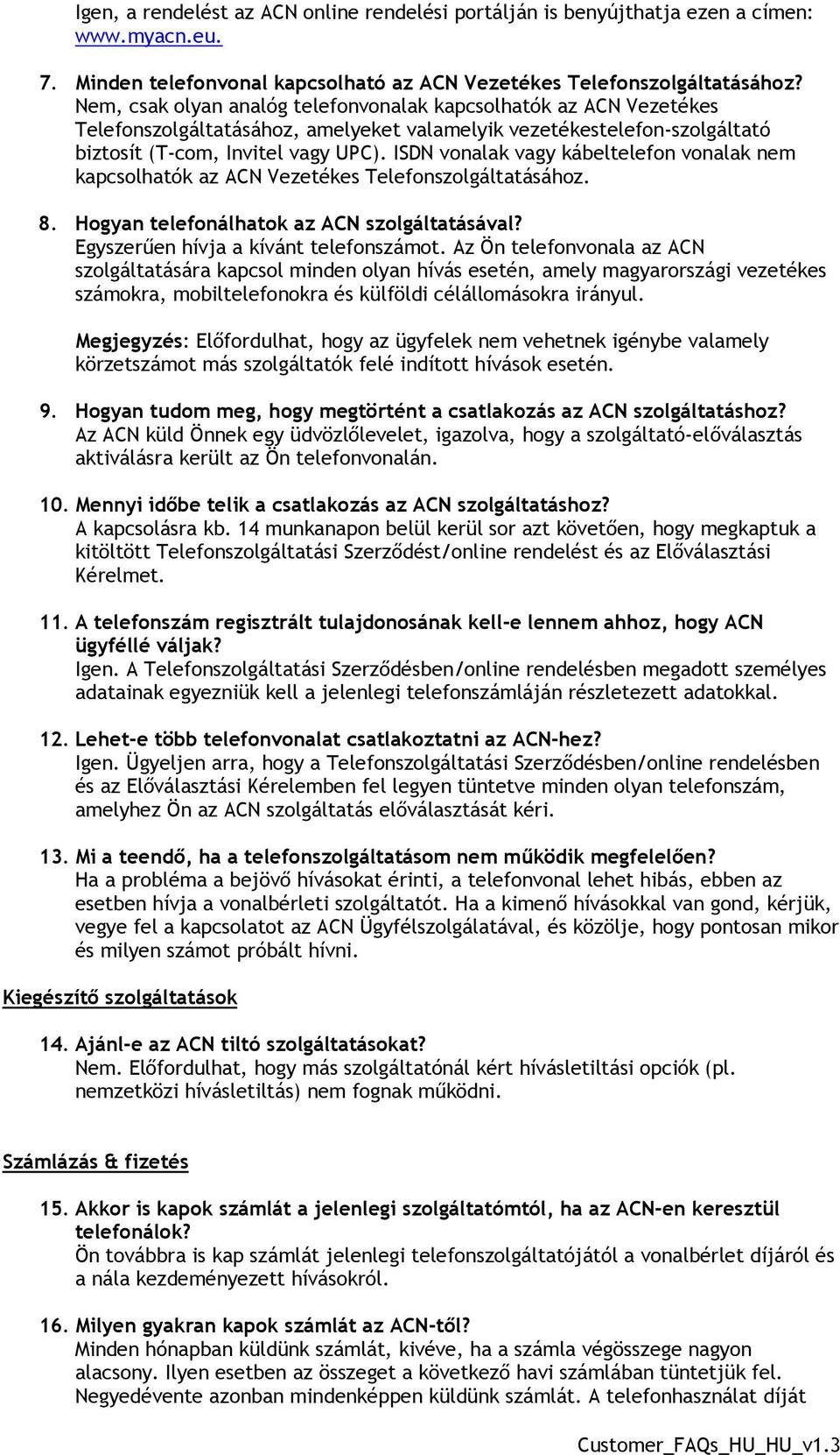 ISDN vonalak vagy kábeltelefon vonalak nem kapcsolhatók az ACN Vezetékes Telefonszolgáltatásához. 8. Hogyan telefonálhatok az ACN szolgáltatásával? Egyszerűen hívja a kívánt telefonszámot.