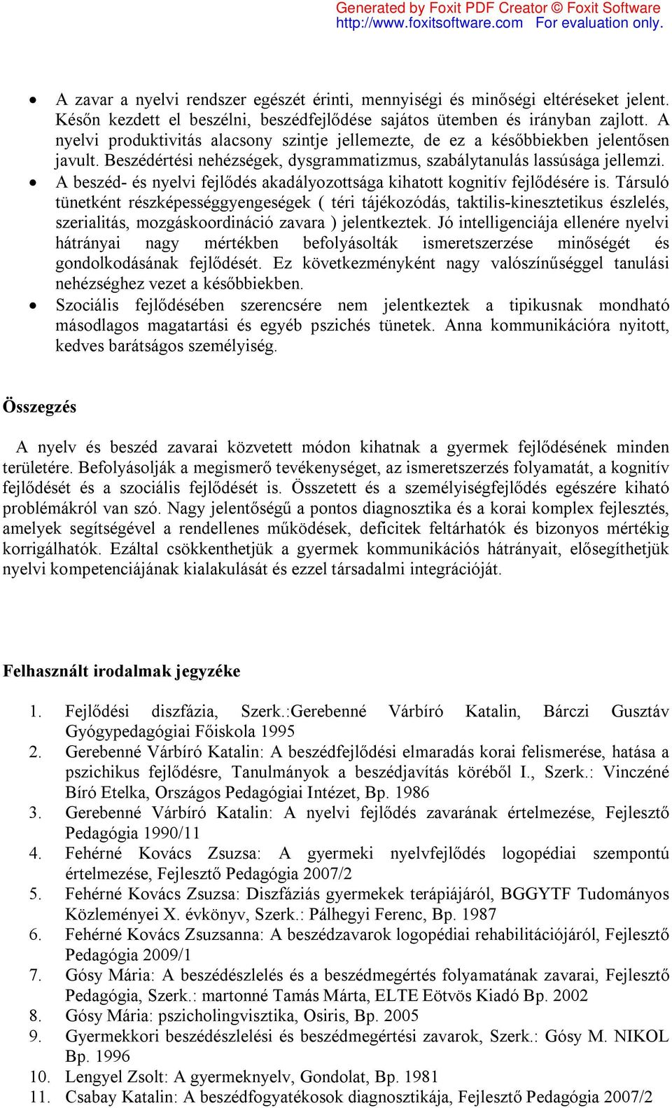 A beszéd- és nyelvi fejlődés akadályozottsága kihatott kognitív fejlődésére is.