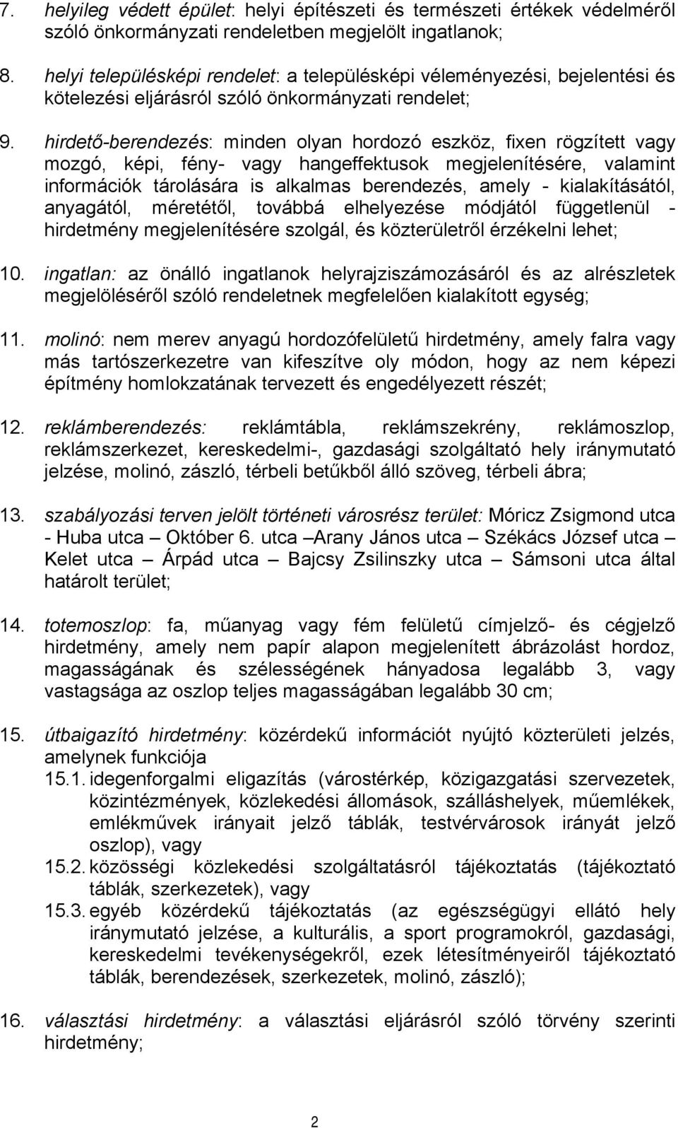 hirdető-berendezés: minden olyan hordozó eszköz, fixen rögzített vagy mozgó, képi, fény- vagy hangeffektusok megjelenítésére, valamint információk tárolására is alkalmas berendezés, amely -