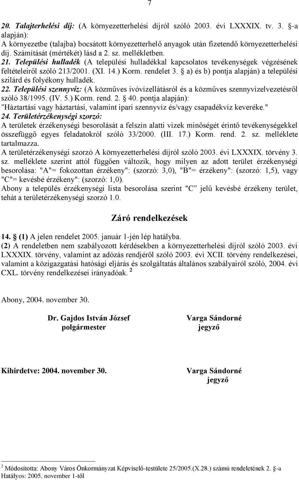 a) és b) pontja alapján) a települési szilárd és folyékony hulladék. 22. Települési szennyvíz: (A közműves ivóvízellátásról és a közműves szennyvízelvezetésről szóló 38/1995. (IV. 5.) Korm. rend. 2. 40.