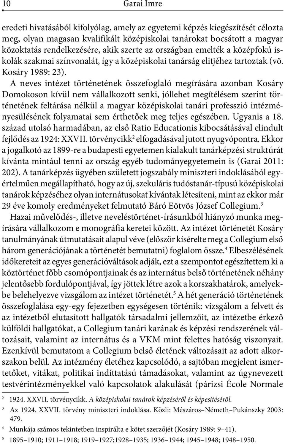 A neves intézet történetének összefoglaló megírására azonban Kosáry Domokoson kívül nem vállalkozott senki, jóllehet megítélésem szerint történetének feltárása nélkül a magyar középiskolai tanári