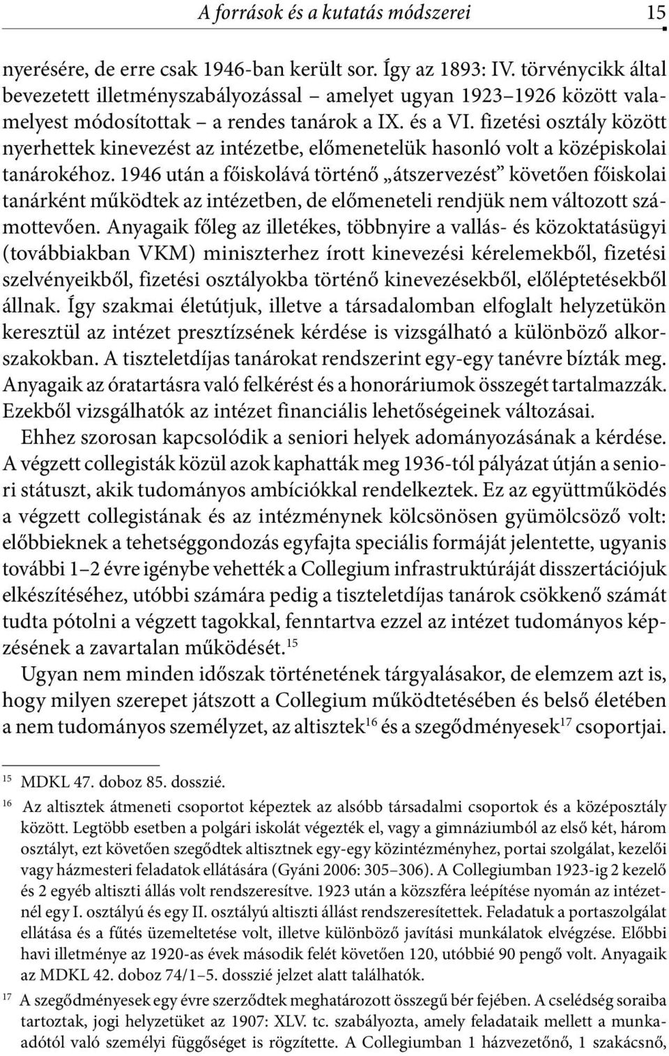 fizetési osztály között nyerhettek kinevezést az intézetbe, előmenetelük hasonló volt a középiskolai tanárokéhoz.