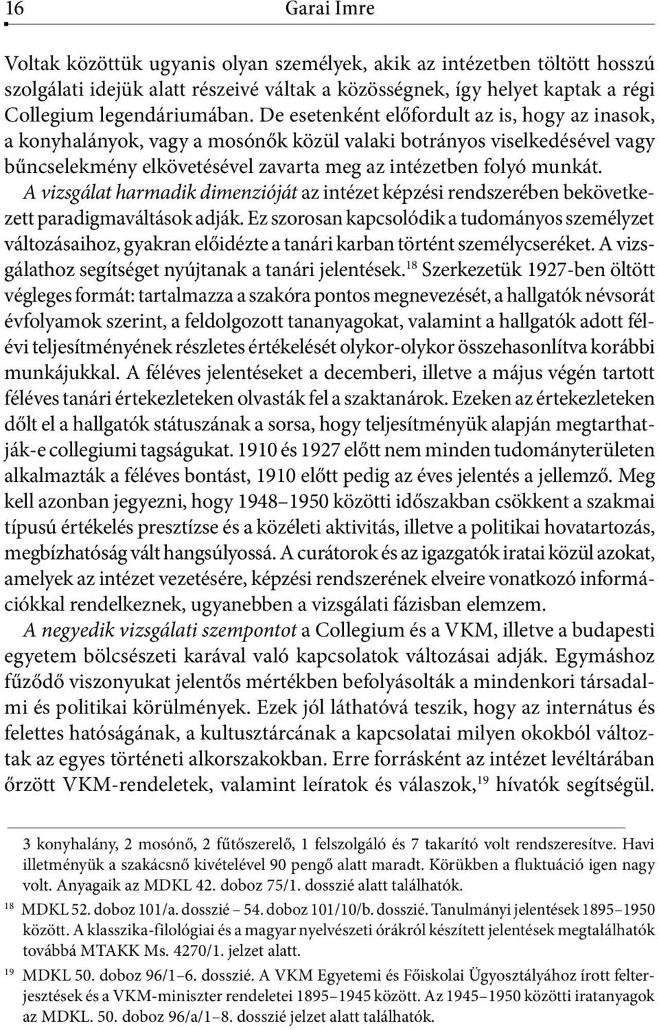 A vizsgálat harmadik dimenzióját az intézet képzési rendszerében bekövetkezett paradigmaváltások adják.