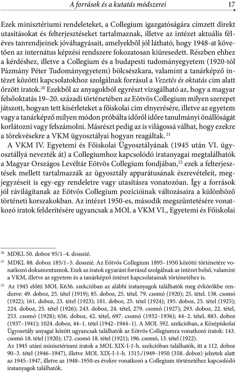 Részben ehhez a kérdéshez, illetve a Collegium és a budapesti tudományegyetem (1920-tól Pázmány Péter Tudományegyetem) bölcsészkara, valamint a tanárképző intézet közötti kapcsolatokhoz szolgálnak
