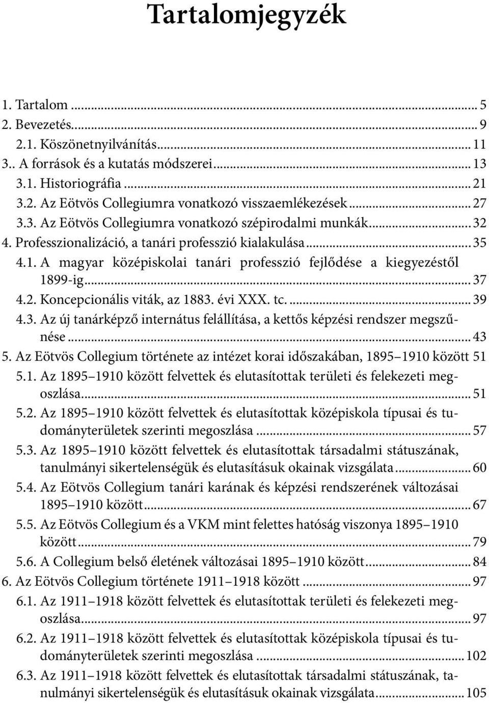 A magyar középiskolai tanári professzió fejlődése a kiegyezéstől 1899-ig...37 4.2. Koncepcionális viták, az 1883. évi XXX. tc...39 4.3. Az új tanárképző internátus felállítása, a kettős képzési rendszer megszűnése.