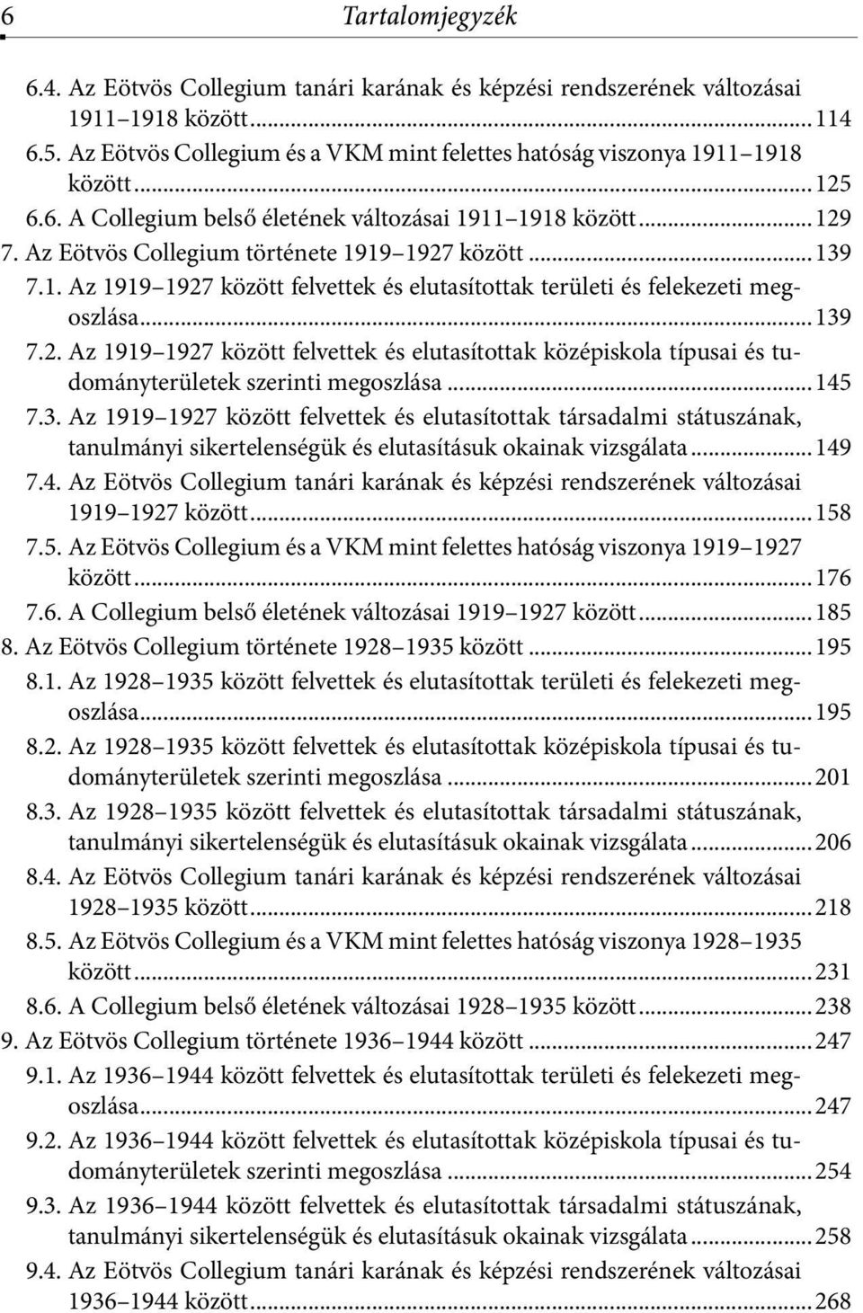 ..139 7.2. Az 1919 1927 között felvettek és elutasítottak középiskola típusai és tudományterületek szerinti megoszlása...145 7.3. Az 1919 1927 között felvettek és elutasítottak társadalmi státuszának, tanulmányi sikertelenségük és elutasításuk okainak vizsgálata.