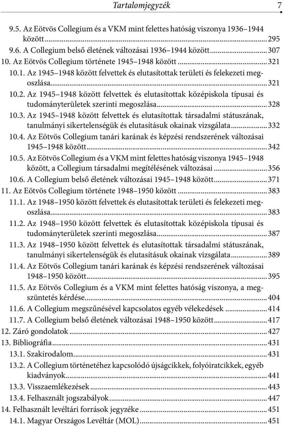 ..328 10.3. Az 1945 1948 között felvettek és elutasítottak társadalmi státuszának, tanulmányi sikertelenségük és elutasításuk okainak vizsgálata...332 10.4. Az Eötvös Collegium tanári karának és képzési rendszerének változásai 1945 1948 között.