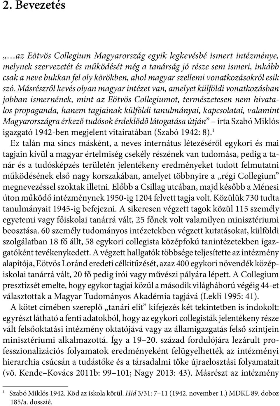 Másrészről kevés olyan magyar intézet van, amelyet külföldi vonatkozásban jobban ismernének, mint az Eötvös Collegiumot, természetesen nem hivatalos propaganda, hanem tagjainak külföldi tanulmányai,
