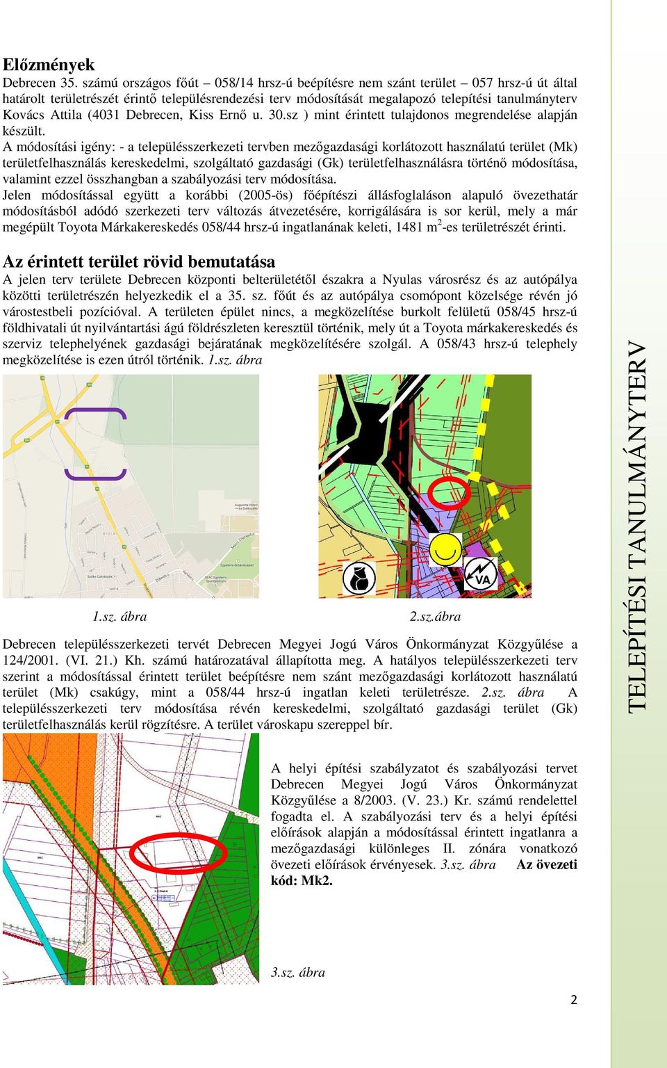 (4031 Debrecen, Kiss Ernő u. 30.sz ) mint érintett tulajdonos megrendelése alapján készült.