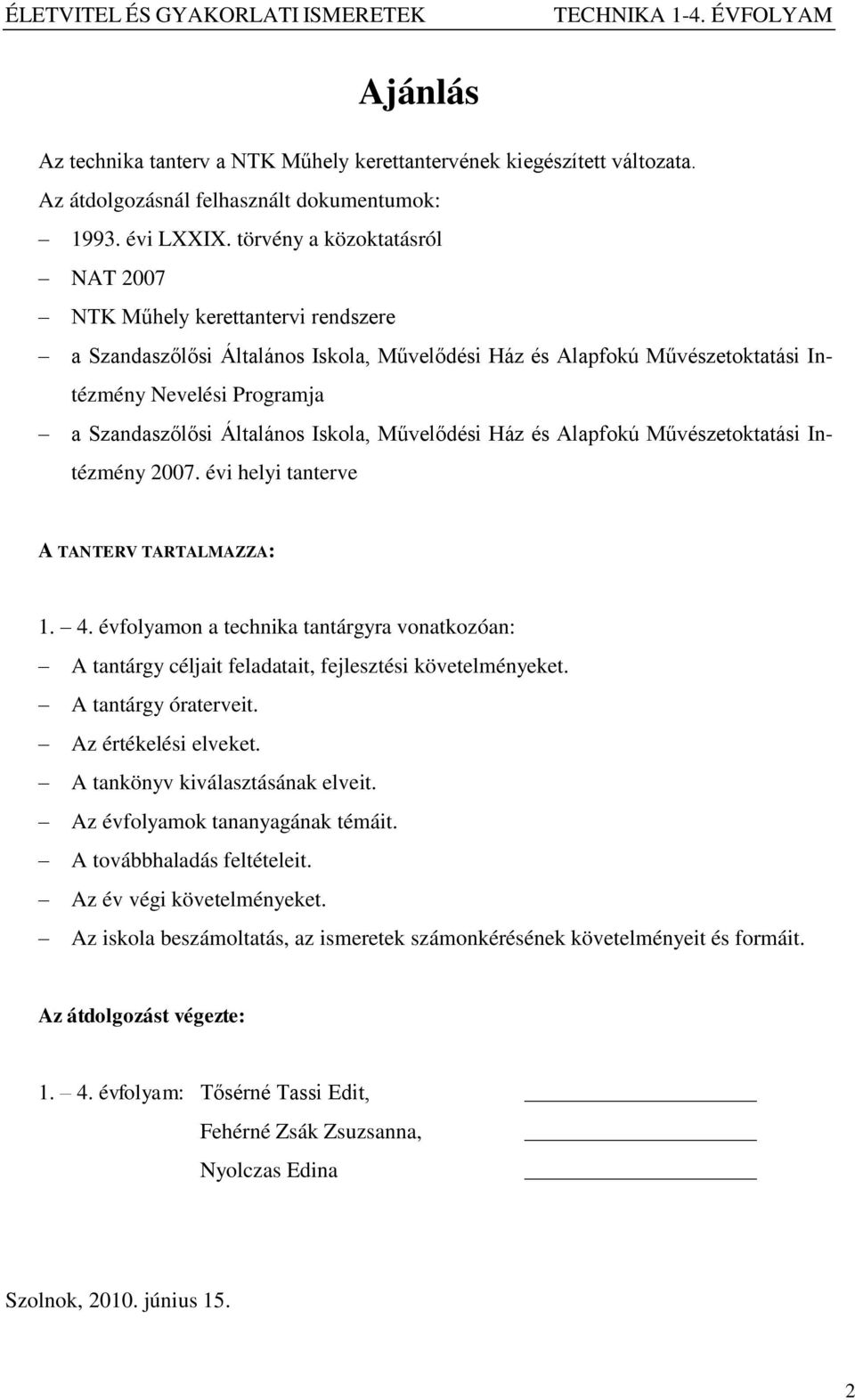 Általános Iskola, Művelődési Ház és Alapfokú Művészetoktatási Intézmény 2007. évi helyi tanterve A TANTERV TARTALMAZZA: 1. 4.