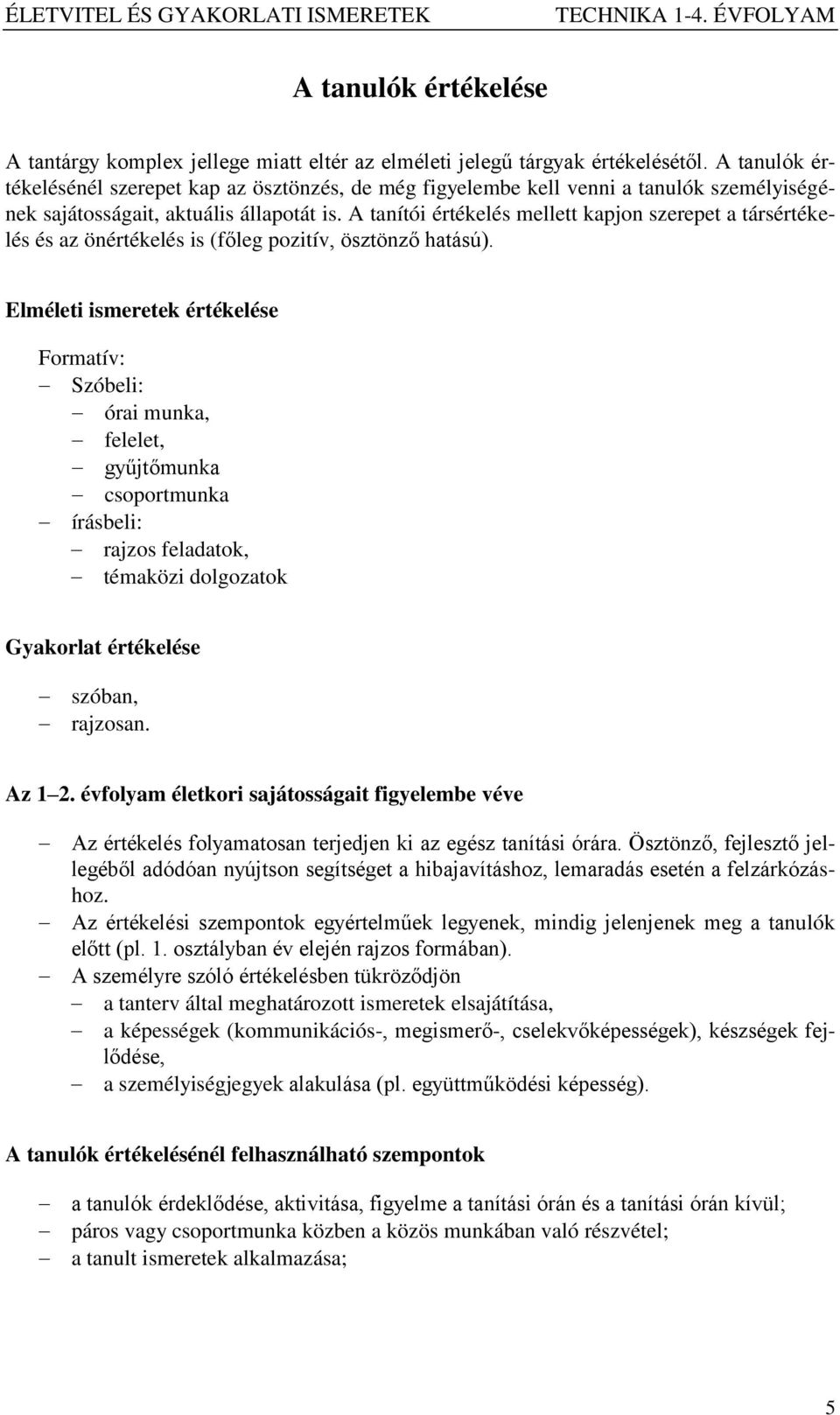 A tanítói értékelés mellett kapjon szerepet a társértékelés és az önértékelés is (főleg pozitív, ösztönző hatású).