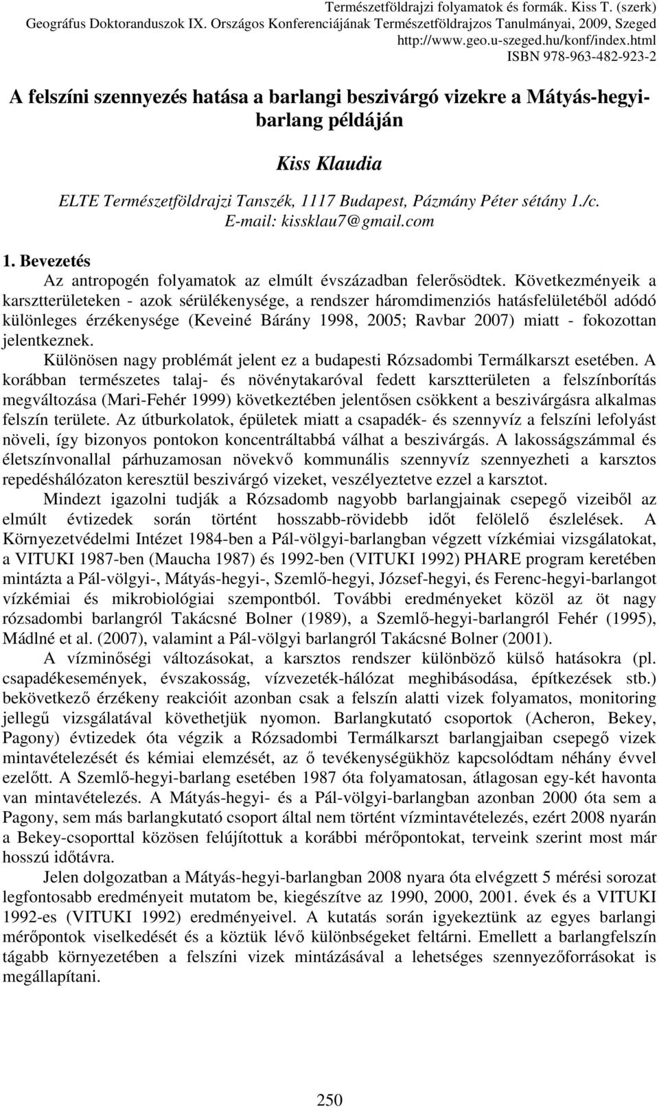 Következményeik a karsztterületeken - azok sérülékenysége, a rendszer háromdimenziós hatásfelületébıl adódó különleges érzékenysége (Keveiné Bárány 1998, 2005; Ravbar 2007) miatt - fokozottan