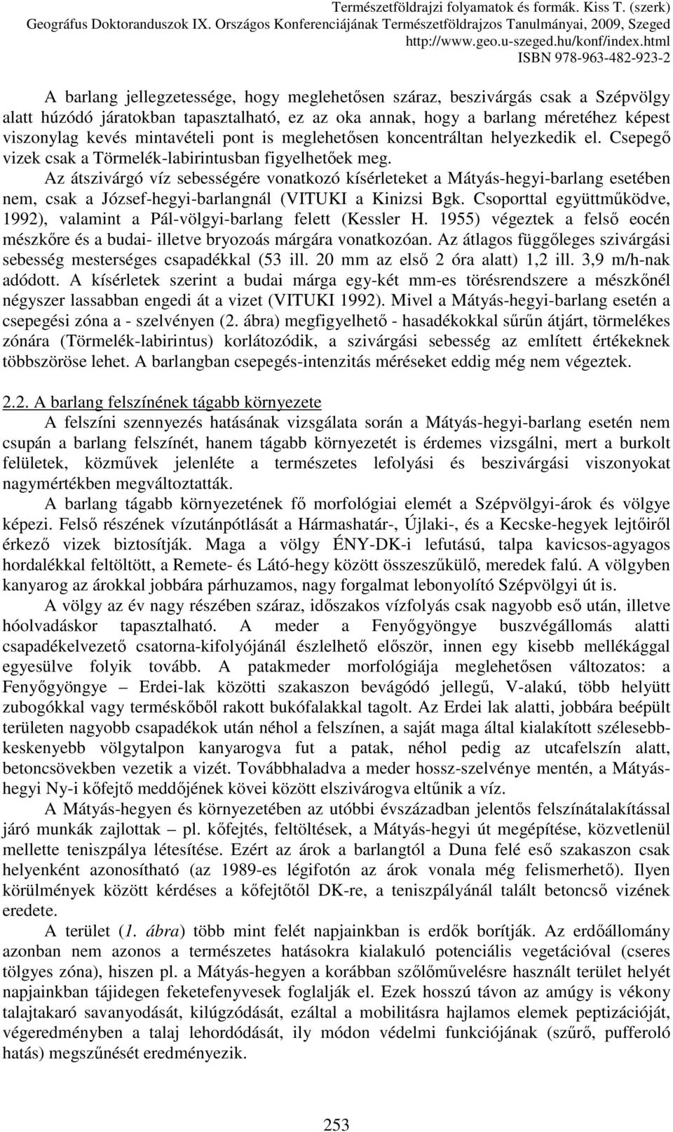Az átszivárgó víz sebességére vonatkozó kísérleteket a Mátyás-hegyi-barlang esetében nem, csak a József-hegyi-barlangnál (VITUKI a Kinizsi Bgk.