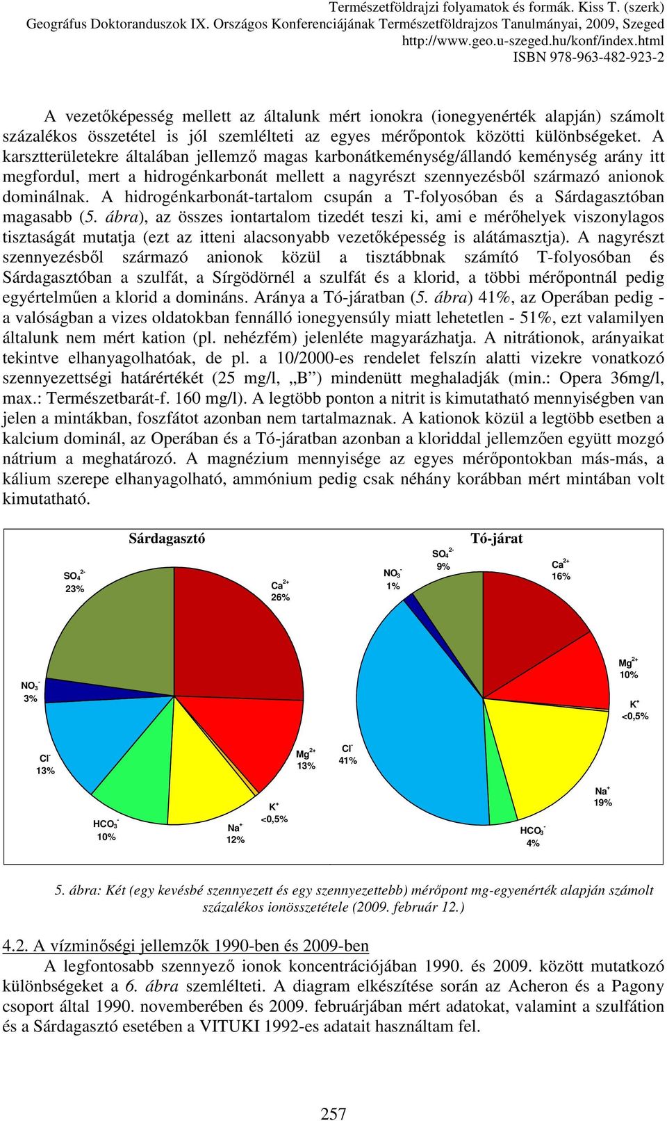 A hidrogénkarbonát-tartalom csupán a T-folyosóban és a Sárdagasztóban magasabb (5.
