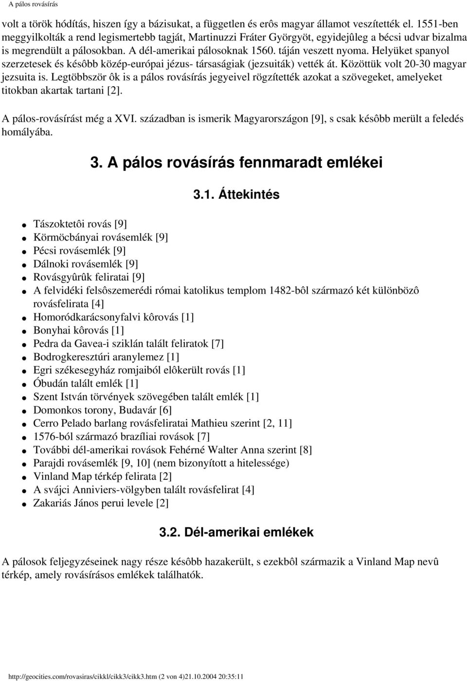 Helyüket spanyol szerzetesek és késôbb közép-európai jézus- társaságiak (jezsuiták) vették át. Közöttük volt 20-30 magyar jezsuita is.