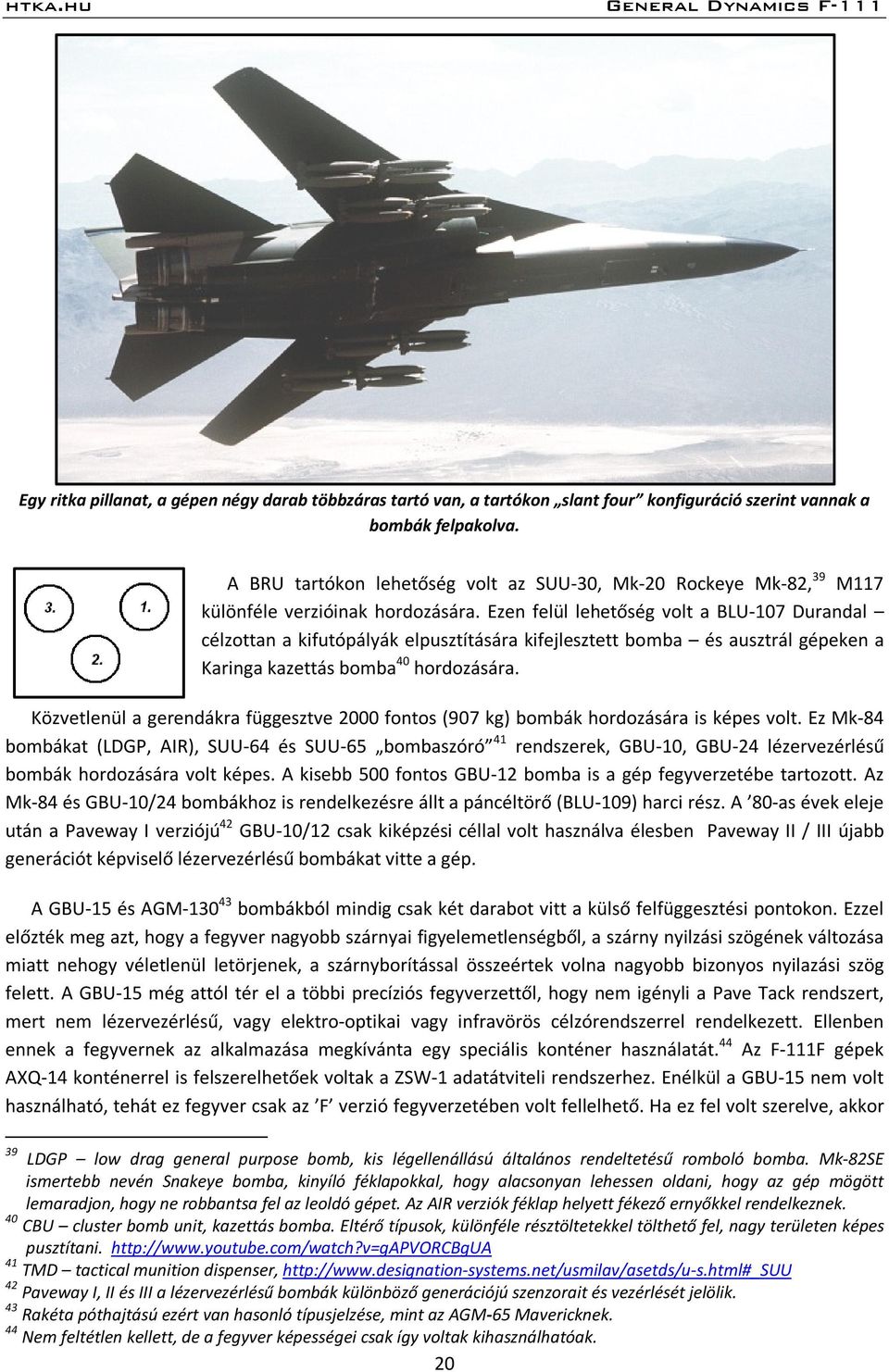 Ezen felül lehetőség volt a BLU-107 Durandal célzottan a kifutópályák elpusztítására kifejlesztett bomba és ausztrál gépeken a Karinga kazettás bomba 40 hordozására.