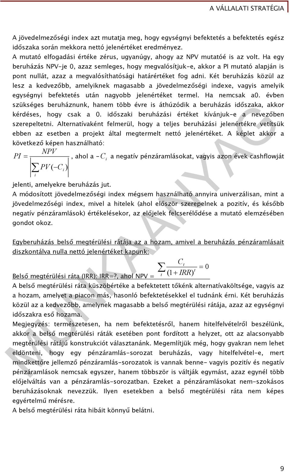 Ha egy beruházás NPV-je 0, azaz semleges, hogy megvalósítjuk-e, akkor a PI mutató alapján is pont nullát, azaz a megvalósíthatósági határértéket fog adni.